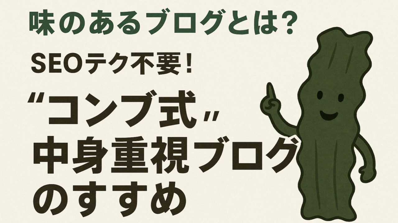 味のあるブログとは？SEOテク不要！“コンブ式”中身重視ブログのすすめ