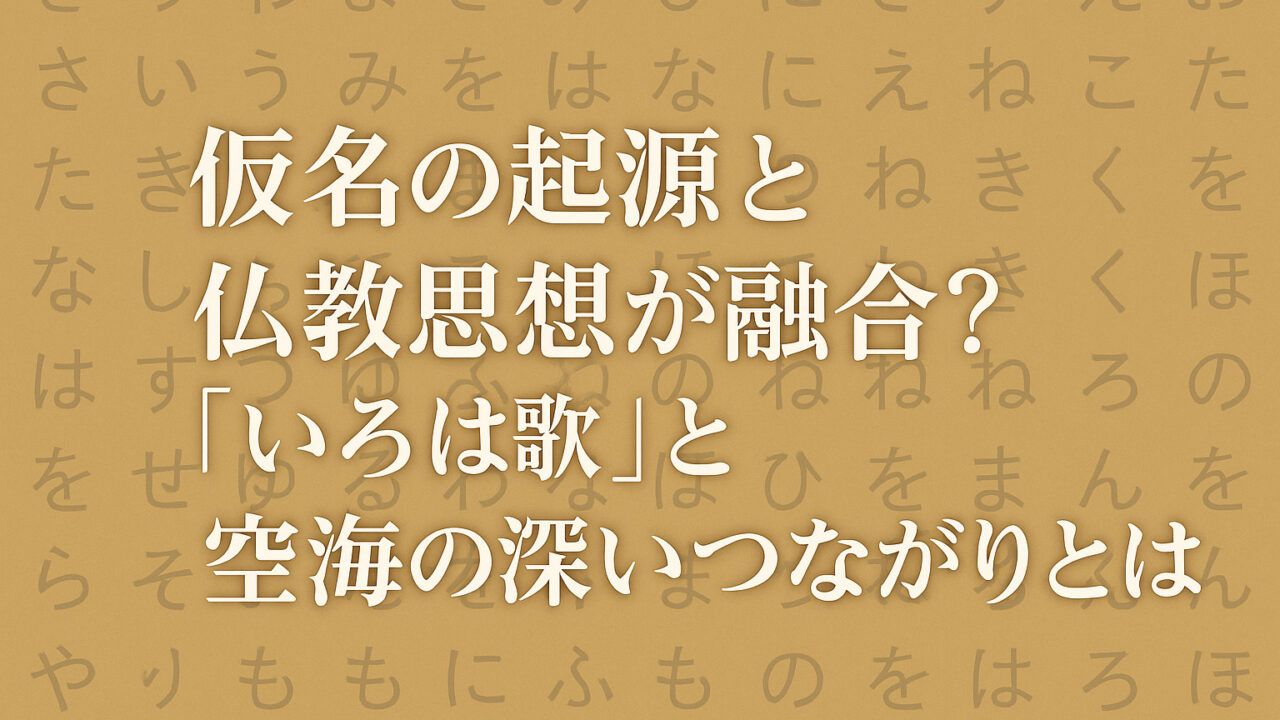 仮名の起源と仏教思想が融合？いろは歌と空海の深いつながりとは