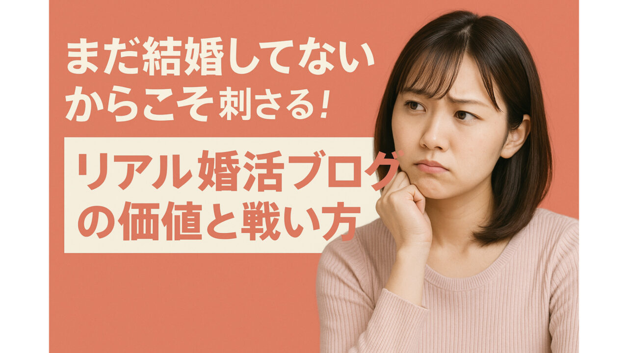 まだ結婚してないからこそ刺さる！リアル婚活ブログの価値と戦い方